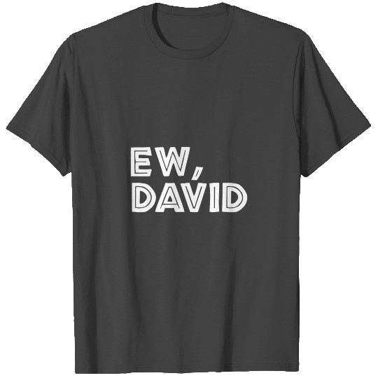 Ew David T Shirts Eww David T Shirts Pop Culture Gift
