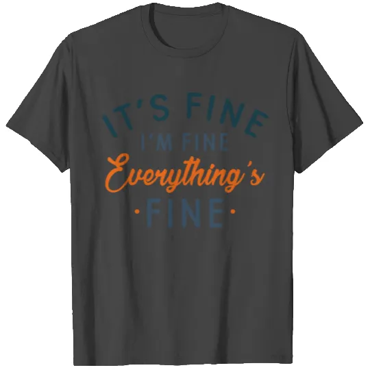 It's Fine I'm Fine Everything's Fine T Shirts