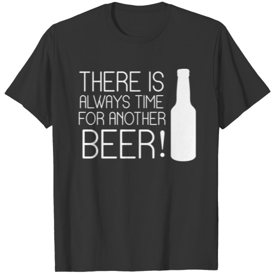 There Is Always Time For Another Beer T-shirt