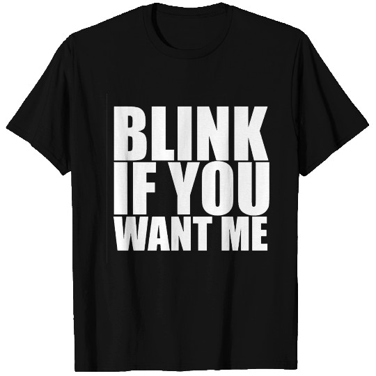blink if you want me T Shirts
