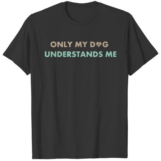 only my dog understand me T-shirt