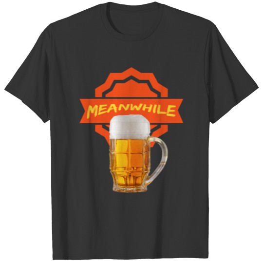 Meanwhile have another Beer No. 2 T-shirt