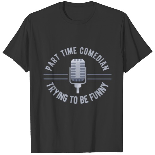 Part Time Comedian - Trying to be funny | Funny T-shirt