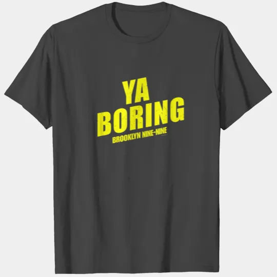 Brooklyn Nine Nine Ya Boring T Shirts