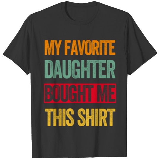 My Favorite Daughter Bought Me This Shirt Funny T-shirt