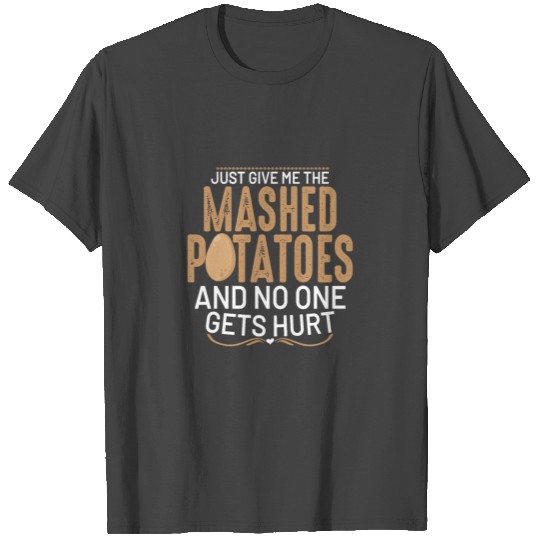 just give me the mashed potatoes and no one gets T Shirts