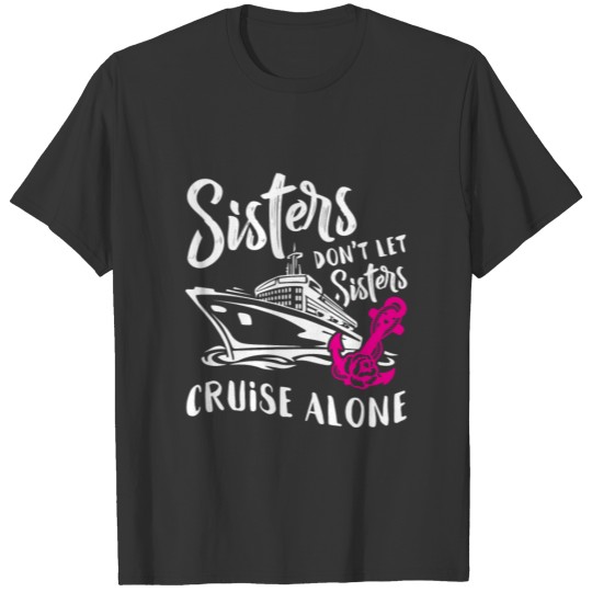 Sisters Don'T Let Sisters Cruise Alone Funny Vacat T-shirt