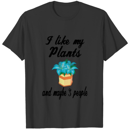 GARDENING: I like my plants and maybe 3 people T Shirts