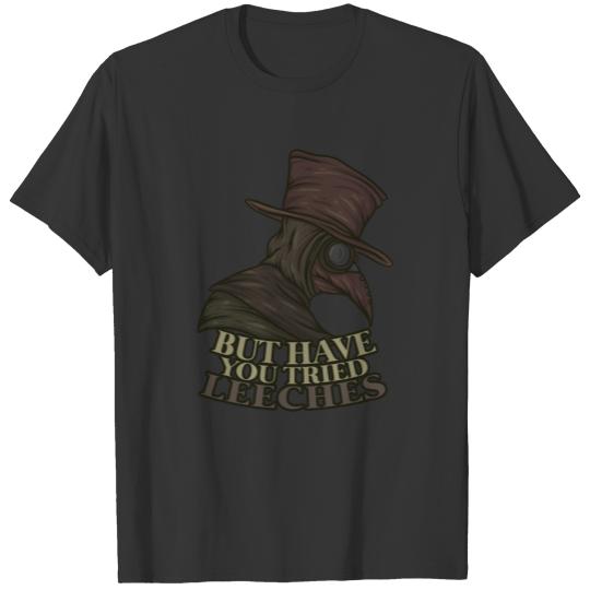 But Have You Tried Leeches Doctor Nurse Medic Gift T-shirt
