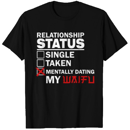 Relationship Status - Mentally Dating My Waifu T Shirts