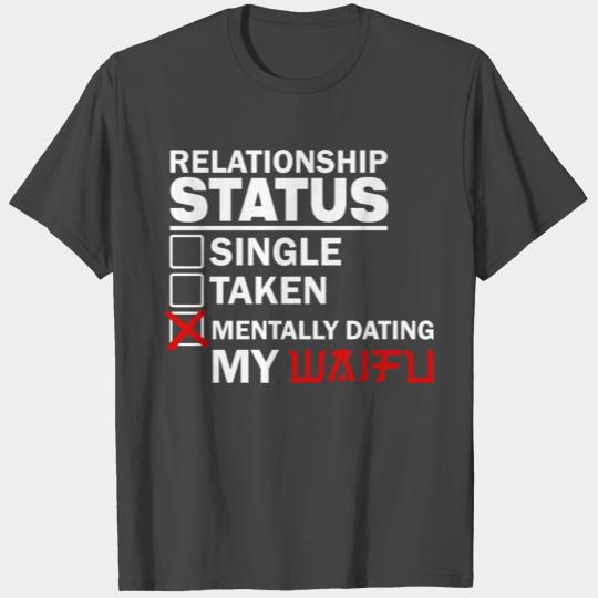 Relationship Status - Mentally Dating My Waifu T Shirts