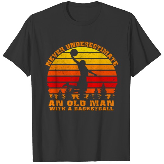 Never Underestimate An Old Man With A Basketball T Shirts