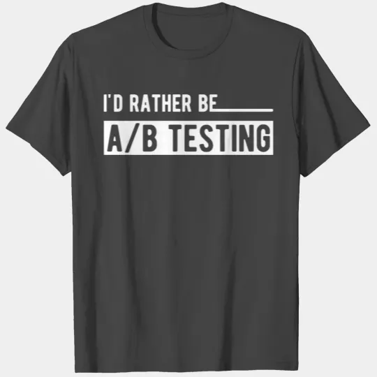 Marketing - I'd rather be AB Testing T Shirts