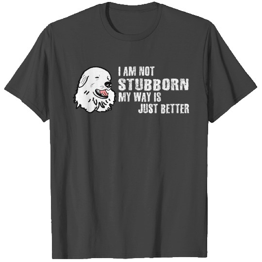 Great Pyrenees I am not stubborn T Shirts