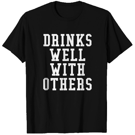 Drinks Well With Others T Shirts