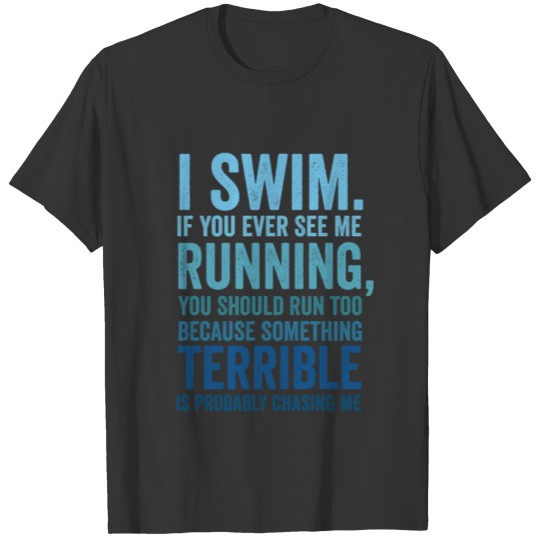 I Swim If You Ever See Me Running Funny Swimmer T-shirt