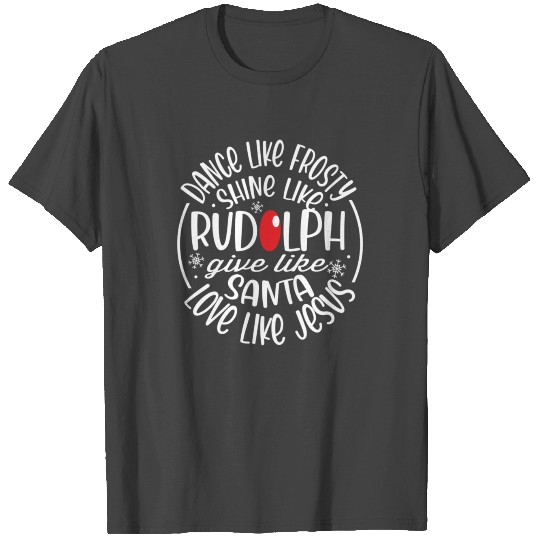 Dance Like Frosty Shine Like Rudolph Love Like Jes T Shirts