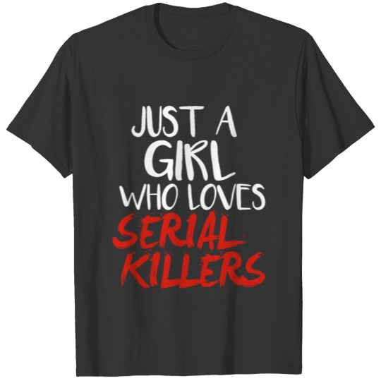 Just a girl who loves Serial Killers T-shirt