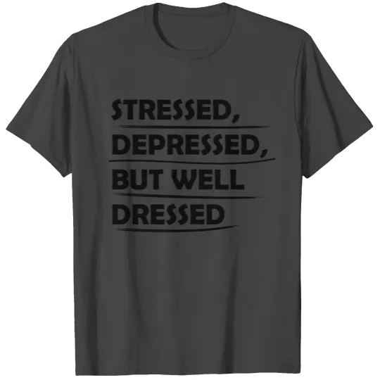 STRESSED DEPRESSED BUT WELL DRESSED GIFT BLACK T Shirts