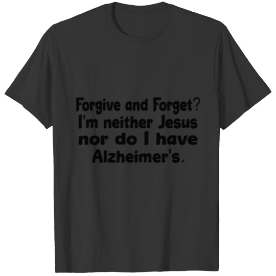 forgive or forget I'm neither jesus nor do I have T-shirt