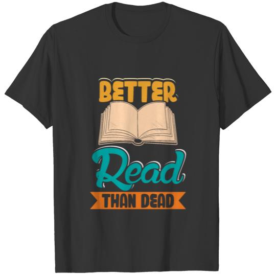 Better Read then dead funny reading design T Shirts