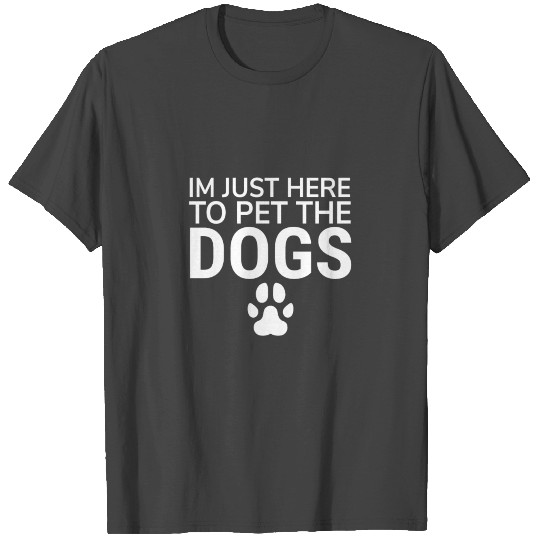 I'M Just Here To Pet The Dogs Paw Print Dog Lovers T Shirts