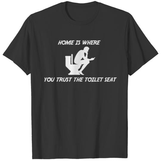 Home is where you trust the toilet seat T Shirts