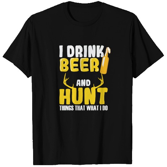 Hunting Beer and Hunt wild animals and drinking be T Shirts
