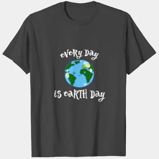 Every day is earth day funny T Shirts