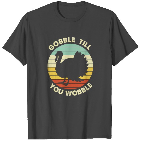 Thanksgiving Vintage Turkey Gobble Till You Wobble T Shirts