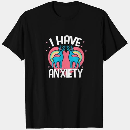 I Have Anxiety T Shirts