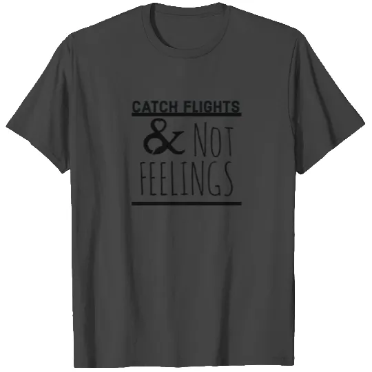 catch flights not feelings T Shirts