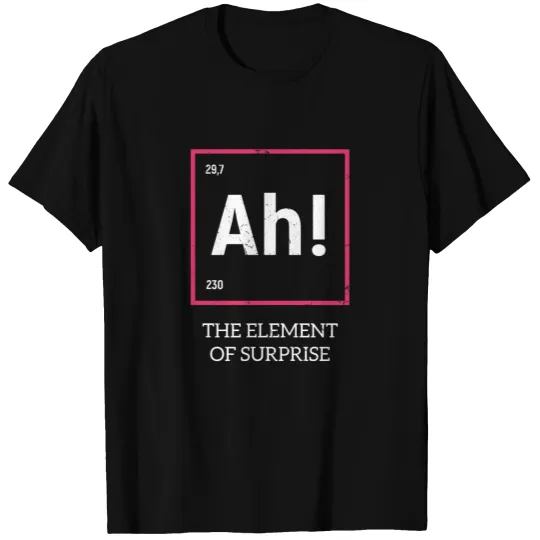 Ah the element of surprise T Shirts