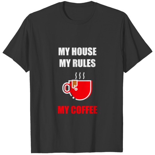 My House My Rules My Coffee 2 T-shirt