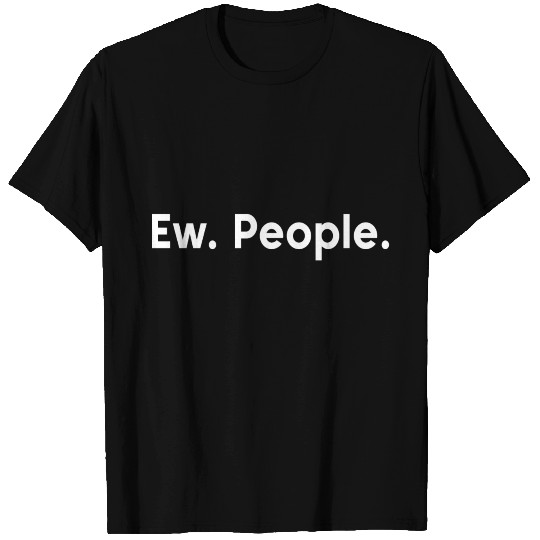 Ew people T Shirts