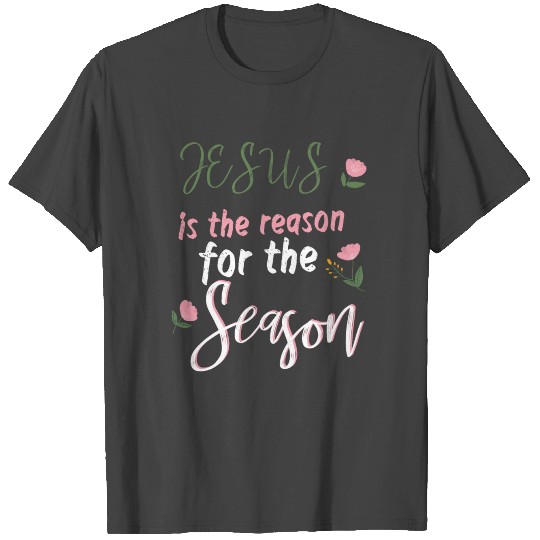 Jesus is the reason for the season flower T Shirts