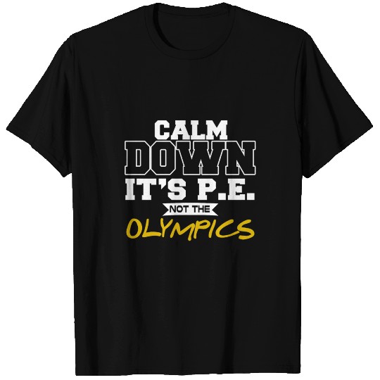 Calm Down It'S Pe Not The Olympics Pe Teacher T-Sh T Shirts