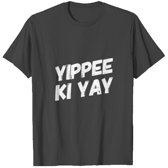 YIPPEE KI YAY T Shirts