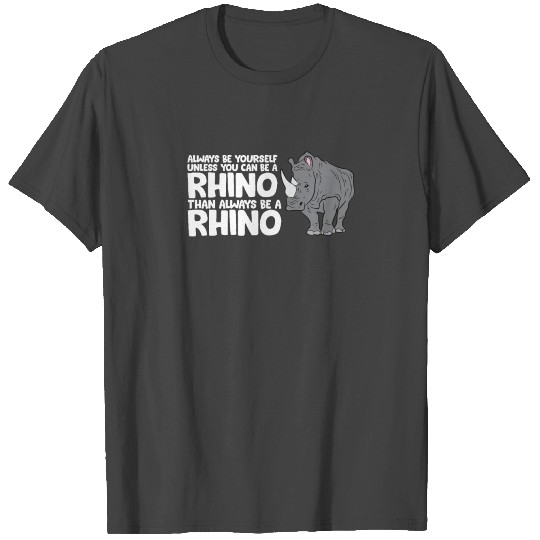 Rhinos Always Be Yourself Unless You Can Be A T Shirts