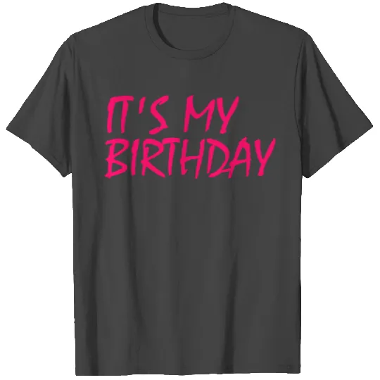 ITS MY BIRTHDAY T Shirts