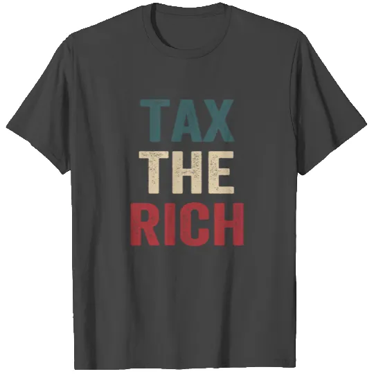 Tax The Rich T Shirts