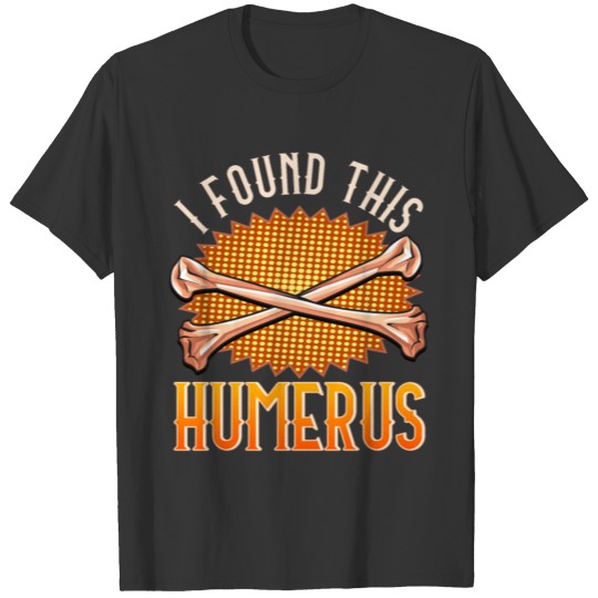 Cute & Funny I Found This Humerus Archaeology Pun T-shirt