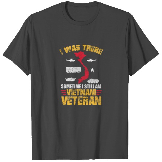 I Was There Sometime I Still Am Vietnam Veteran T Shirts