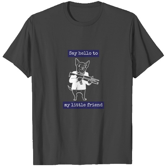 Scarface Puppy Say Hello To My Little Friend T Shirts
