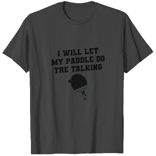 I let my ping-pong ladle do the talking T Shirts
