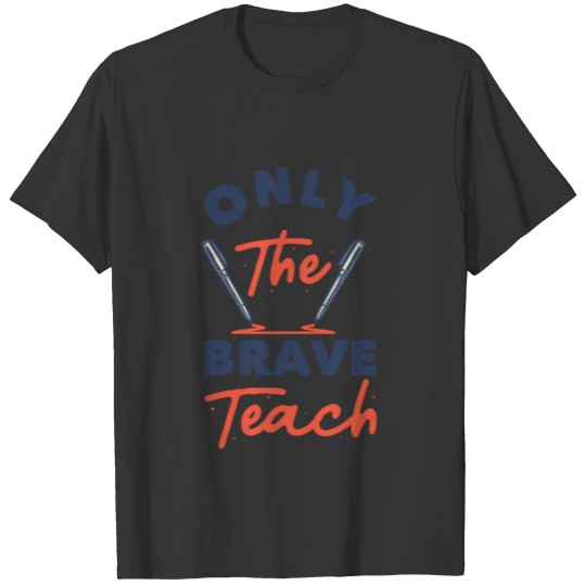 Only the Brave Teach Teacher Design T-shirt