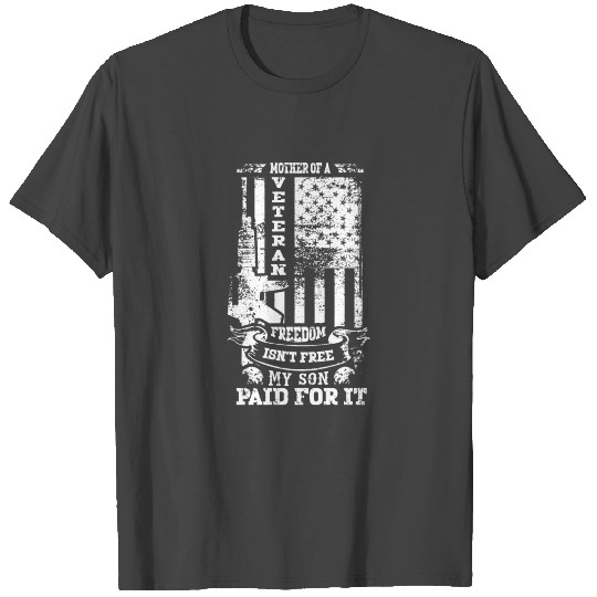 Mother Of a Veteran Freedom Isnt Free My Son Paid T Shirts