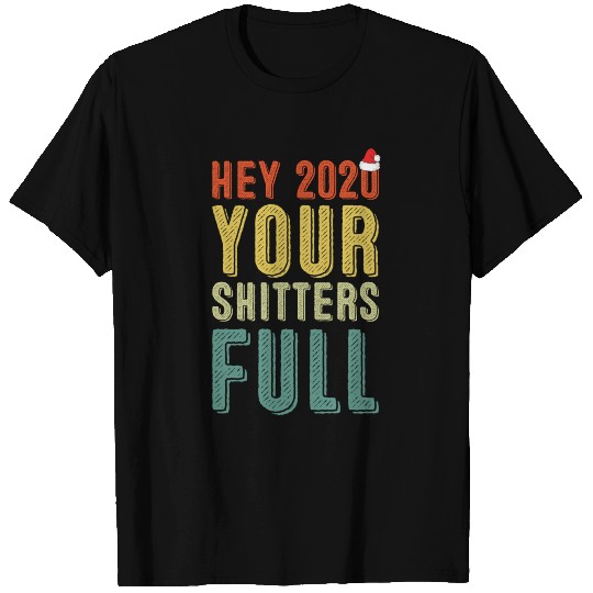 Hey 2020 Your Shitters Full T Shirts