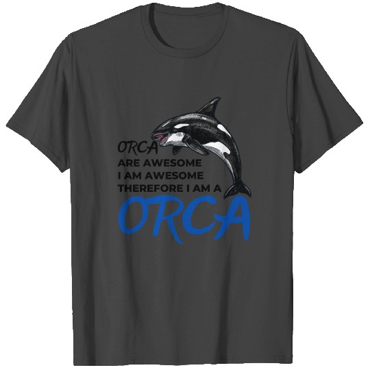 Orca Are Awesome I Am Awesome Therefore T Shirts