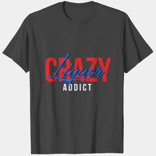 Crazy Liquor Addict Alcohol Student Collage Party T Shirts